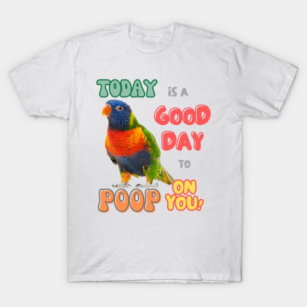 Rainbow lorikeet, Loriini bird, Parrot, Parakeet, Today is a good day to poop on you T-Shirt by TatianaLG